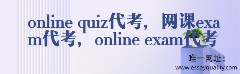 ONLINE QUIZ代考，网课EXAM代考，ONLINE EXAM代考