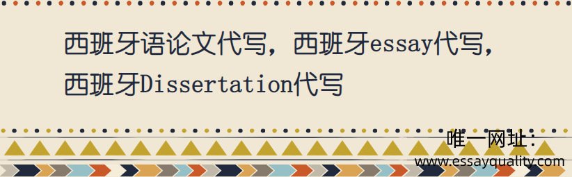 西班牙语论文代写，西班牙ESSAY代写，西班牙DISSERTATION代写