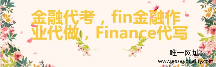 金融代考，FIN金融作业代做，FINANCE代写