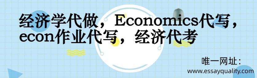 经济学代做，ECONOMICS代写，ECON作业代写