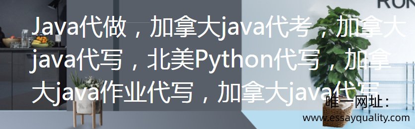 Java代做，加拿大java代考，加拿大java代写